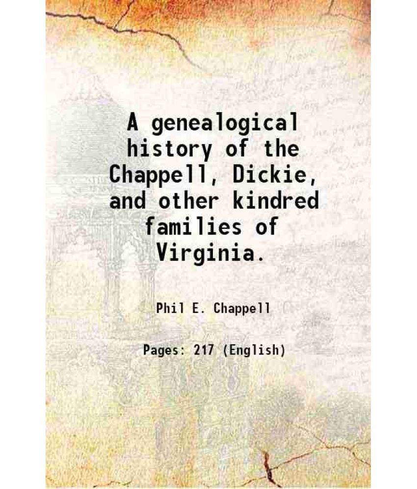     			A genealogical history of the Chappell, Dickie and other kindred families of Virginia Volume c.1 1895 [Hardcover]