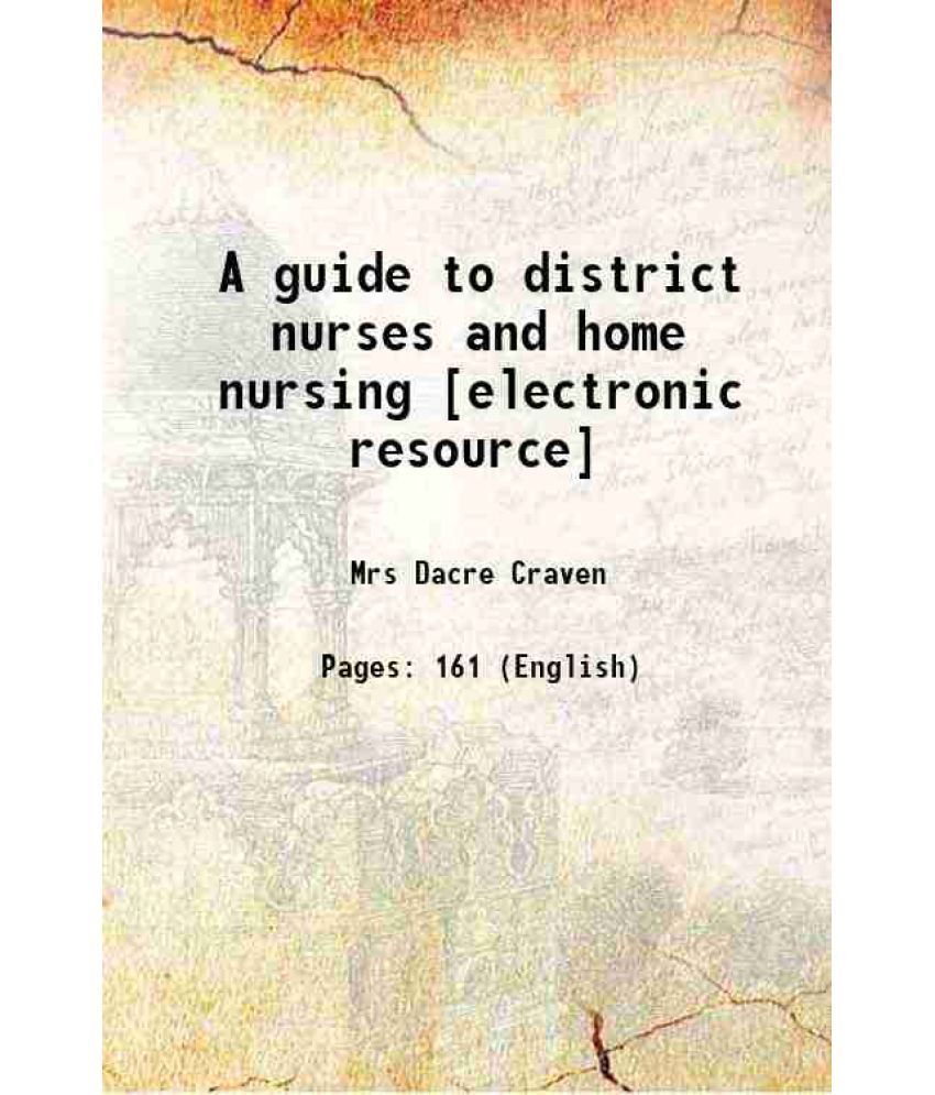     			A guide to district nurses and home nursing 1890 [Hardcover]