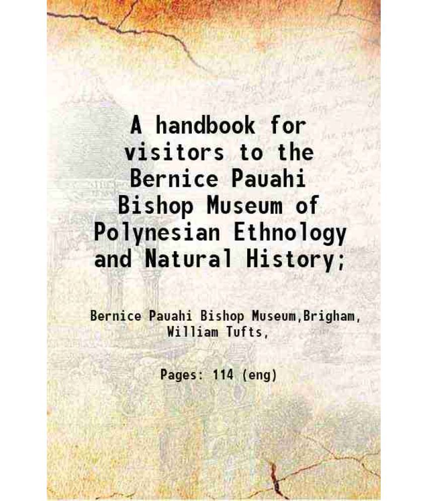     			A handbook for visitors to the Bernice Pauahi Bishop Museum of Polynesian Ethnology and Natural History; 1903 [Hardcover]