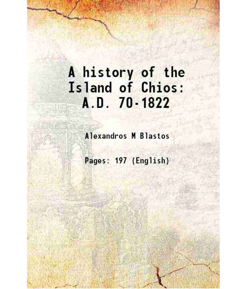     			A history of the Island of Chios A.D. 70-1822 1913 [Hardcover]