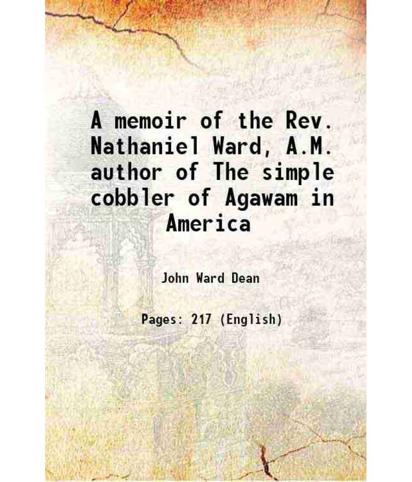     			A memoir of the Rev. Nathaniel Ward, A.M. author of The simple cobbler of Agawam in America 1868 [Hardcover]