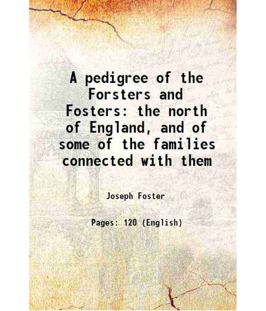     			A pedigree of the Forsters and Fosters Of the north of England, and of some of the families connected with them 1871 [Hardcover]