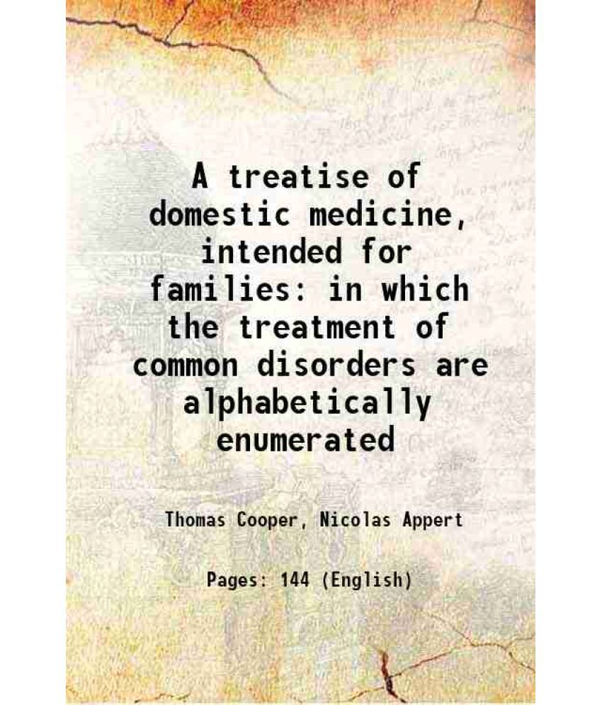     			A treatise of domestic medicine, intended for families in which the treatment of common disorders are alphabetically enumerated 1824 [Hardcover]