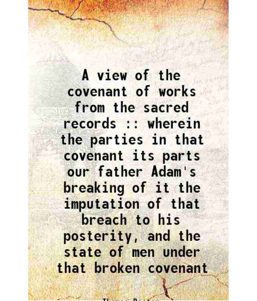     			A view of the covenant of works from the sacred records : wherein the parties in that covenant its parts our father Adam's breaking of it [Hardcover]