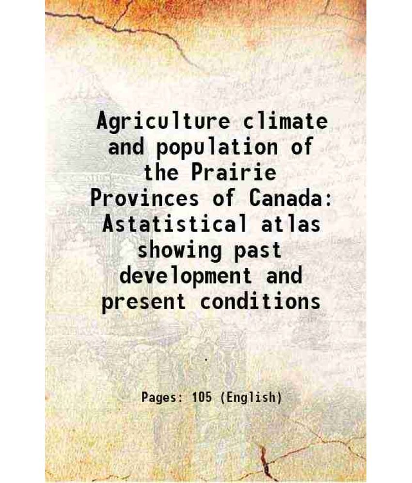     			Agriculture climate and population of the Prairie Provinces of Canada Astatistical atlas showing past development and present conditions 1 [Hardcover]