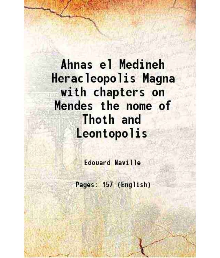     			Ahnas el Medineh Heracleopolis Magna with chapters on Mendes the nome of Thoth and Leontopolis 1894 [Hardcover]