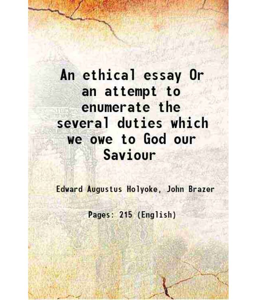     			An ethical essay Or an attempt to enumerate the several duties which we owe to God our Saviour 1830 [Hardcover]