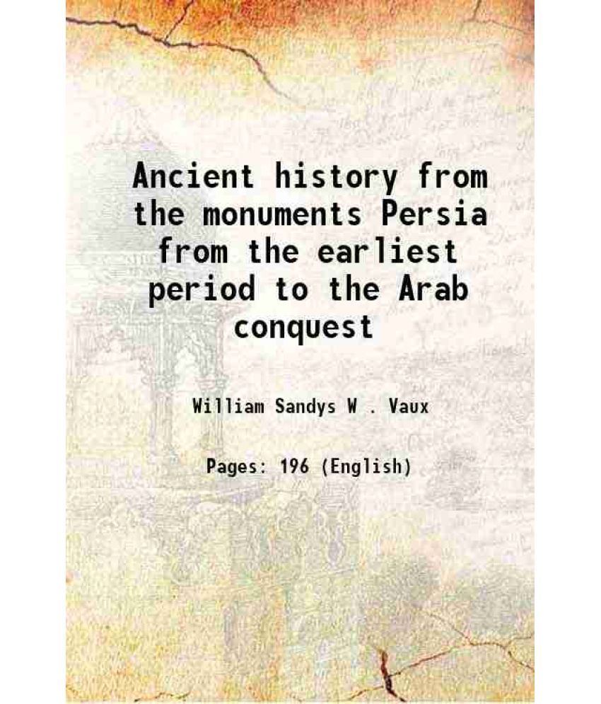     			Ancient history from the monuments Persia from the earliest period to the Arab conquest 1884 [Hardcover]