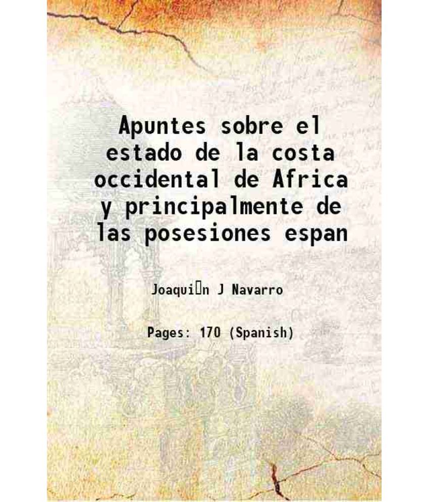     			Apuntes sobre el estado de la costa occidental de Africa y principalmente de las posesiones espan 1859 [Hardcover]