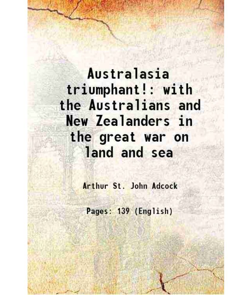     			Australasia triumphant! with the Australians and New Zealanders in the great war on land and sea 1916 [Hardcover]