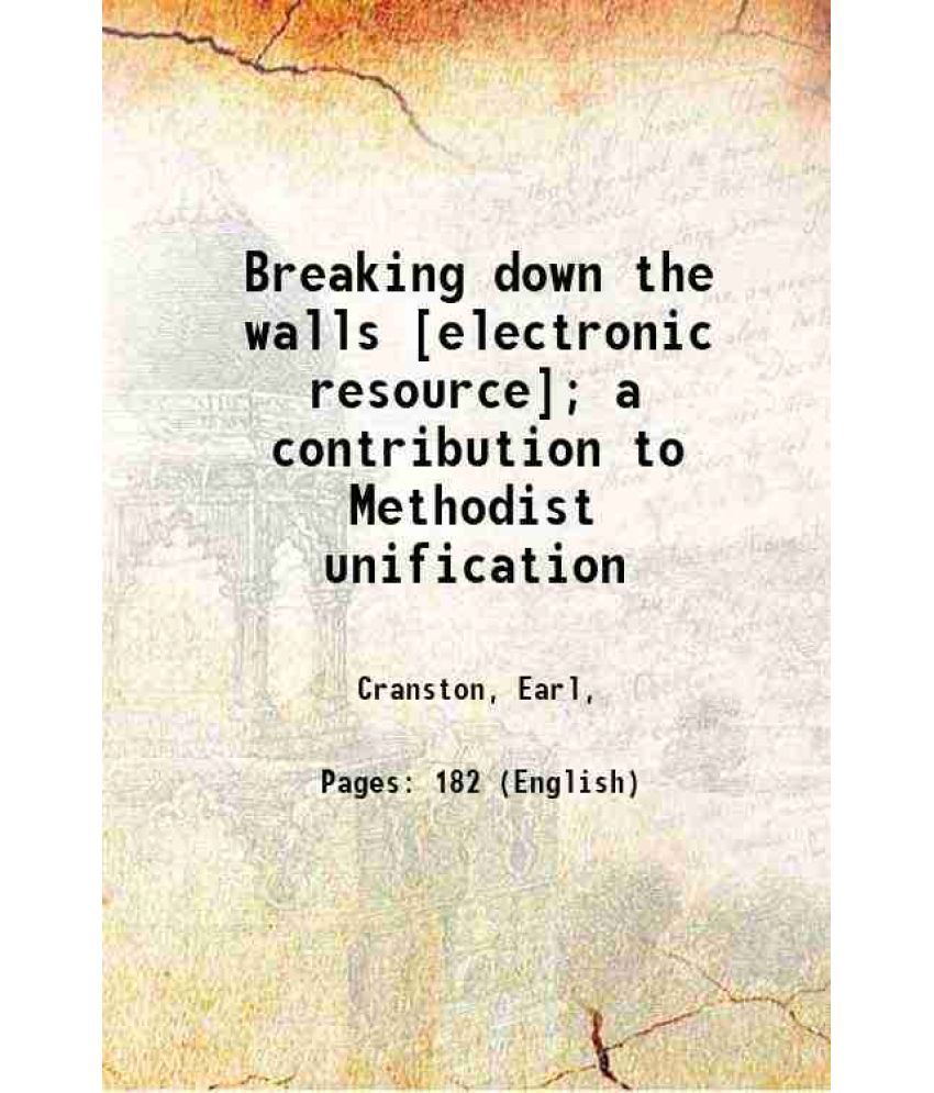     			Breaking down the walls ; a contribution to Methodist unification 1915 [Hardcover]