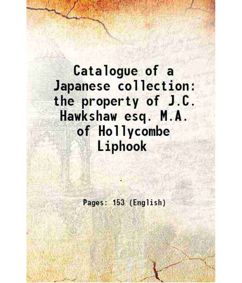     			Catalogue of a Japanese collection the property of J.C. Hawkshaw esq. M.A. of Hollycombe Liphook 1911 [Hardcover]