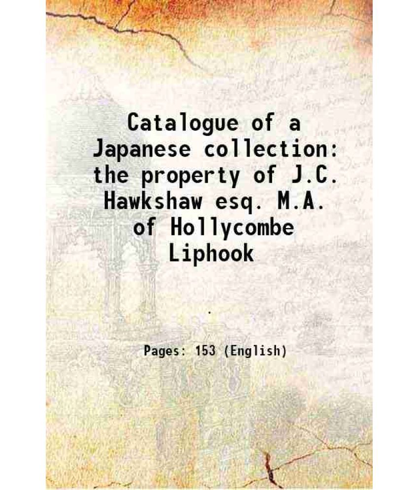     			Catalogue of a Japanese collection the property of J.C. Hawkshaw esq. M.A. of Hollycombe Liphook 1911 [Hardcover]