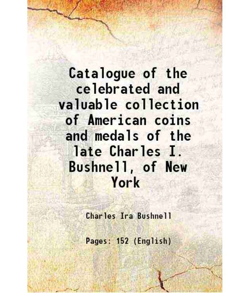     			Catalogue of the celebrated and valuable collection of American coins and medals of the late Charles I. Bushnell, of New York 1882 [Hardcover]