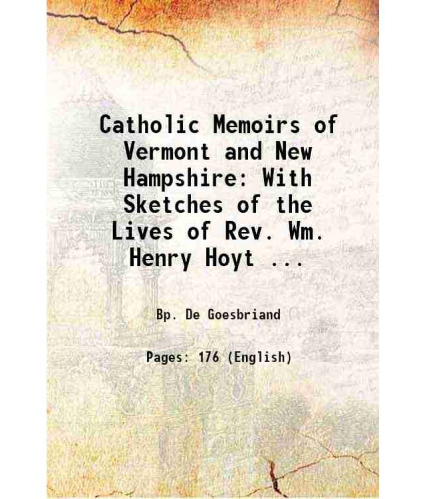     			Catholic Memoirs of Vermont and New Hampshire With Sketches of the Lives of Rev. Wm. Henry Hoyt ... 1886 [Hardcover]