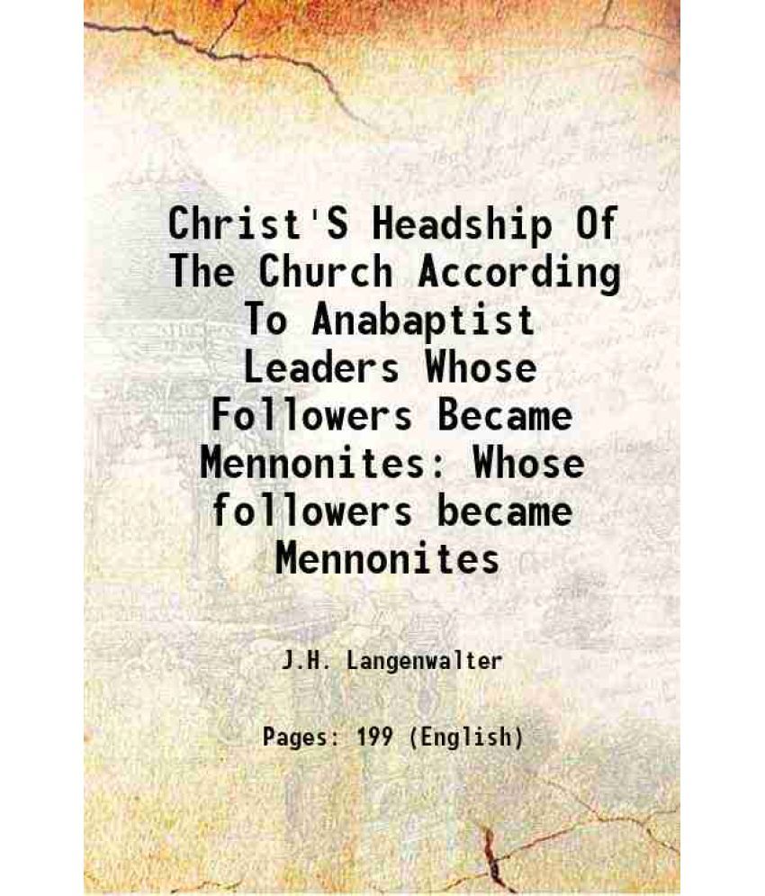     			Christ'S Headship Of The Church According To Anabaptist Leaders Whose Followers Became Mennonites Whose followers became Mennonites 1922 [Hardcover]