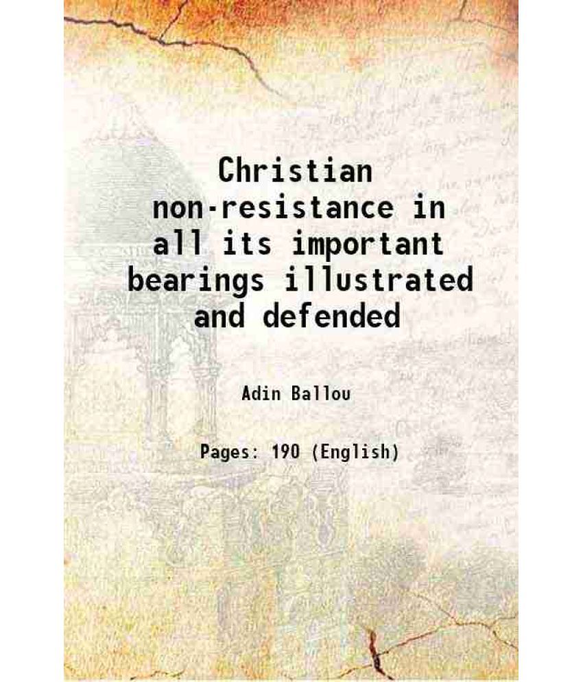     			Christian non-resistance in all its important bearings illustrated and defended 1848 [Hardcover]