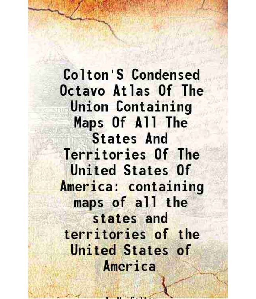     			Colton'S Condensed Octavo Atlas Of The Union Containing Maps Of All The States And Territories Of The United States Of America containing [Hardcover]