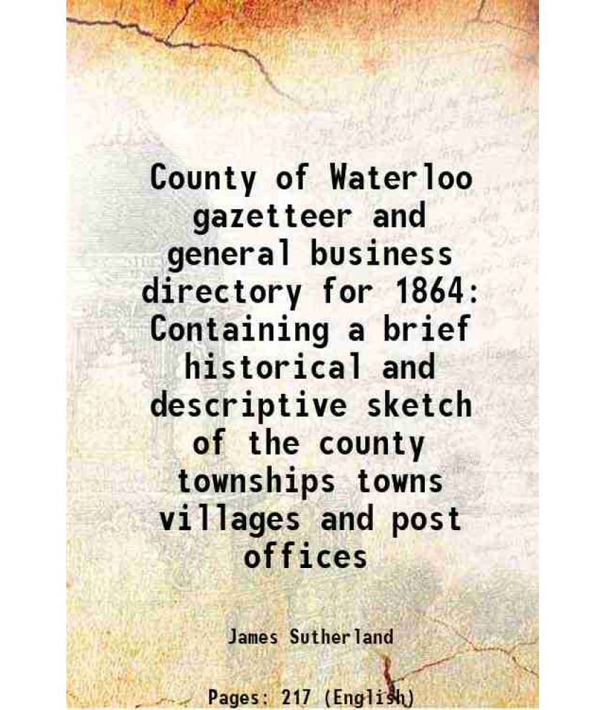    			County of Waterloo gazetteer and general business directory for 1864 Containing a brief historical and descriptive sketch of the county, t [Hardcover]