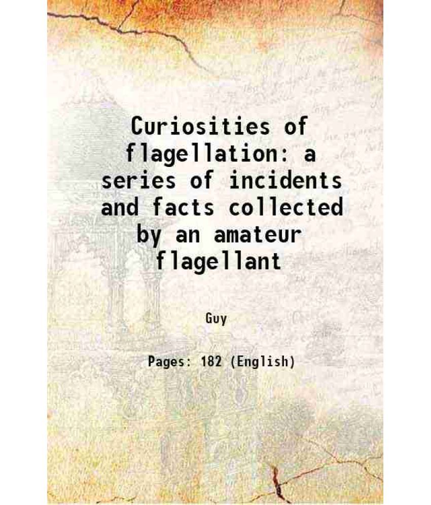     			Curiosities of flagellation a series of incidents and facts collected by an amateur flagellant Volume 1 1891 [Hardcover]