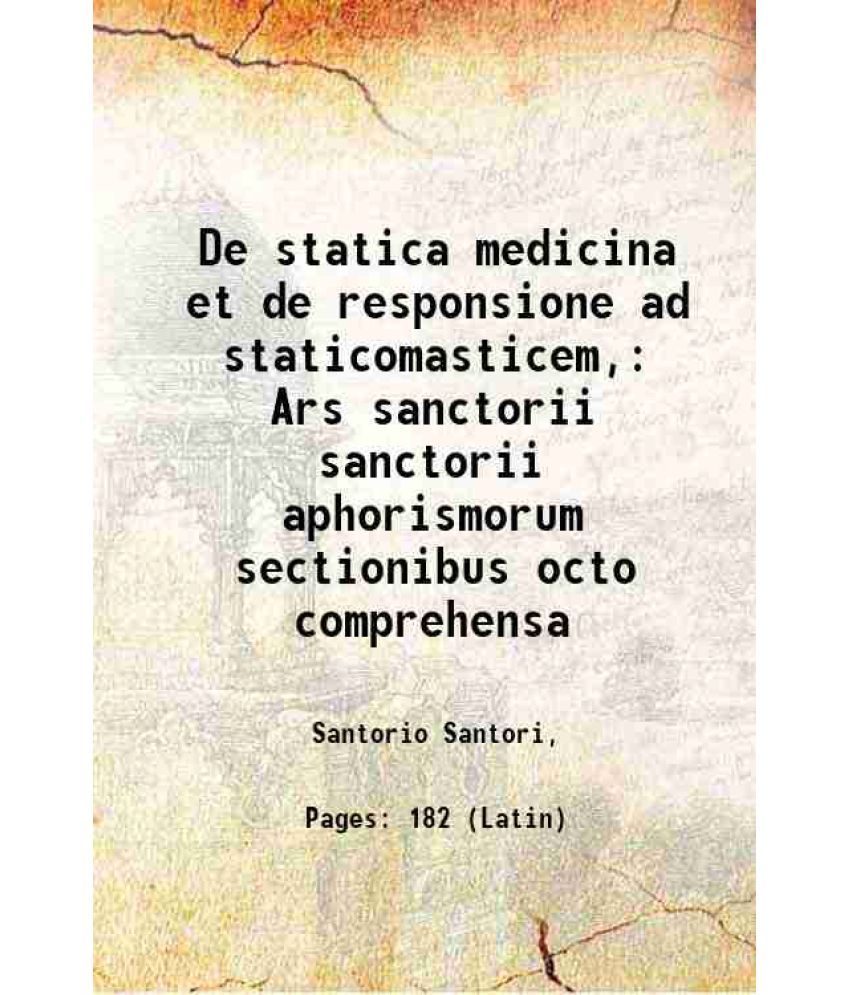     			De statica medicina et de responsione ad staticomasticem, Ars sanctorii sanctorii aphorismorum sectionibus octo comprehensa 1690 [Hardcover]