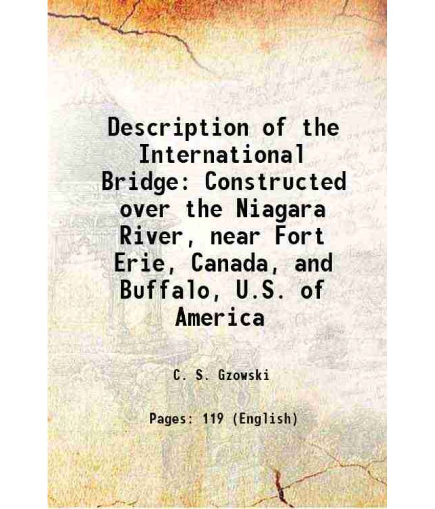     			Description of the International Bridge Constructed over the Niagara River, near Fort Erie, Canada, and Buffalo, U.S. of America 1873 [Hardcover]