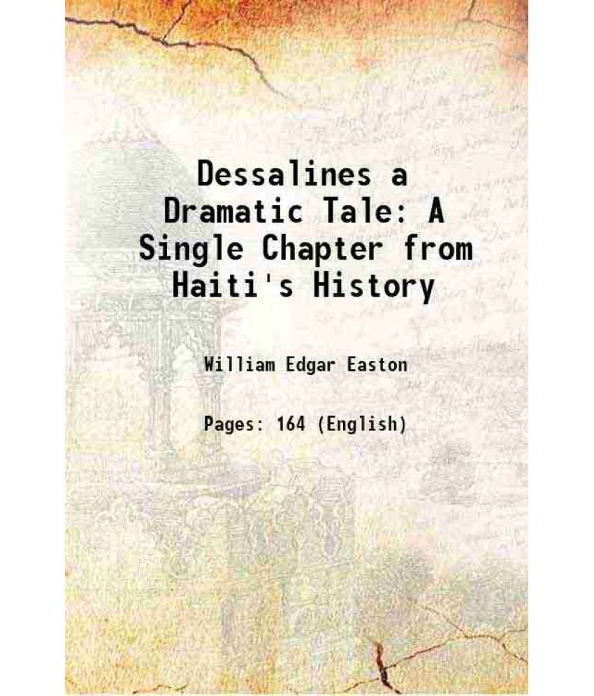     			Dessalines a Dramatic Tale A Single Chapter from Haiti's History 1893 [Hardcover]