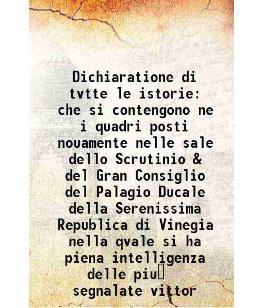     			Dichiaratione di tvtte le istorie che si contengono ne i quadri posti nouamente nelle sale dello Scrutinio & del Gran Consiglio del Palagi [Hardcover]