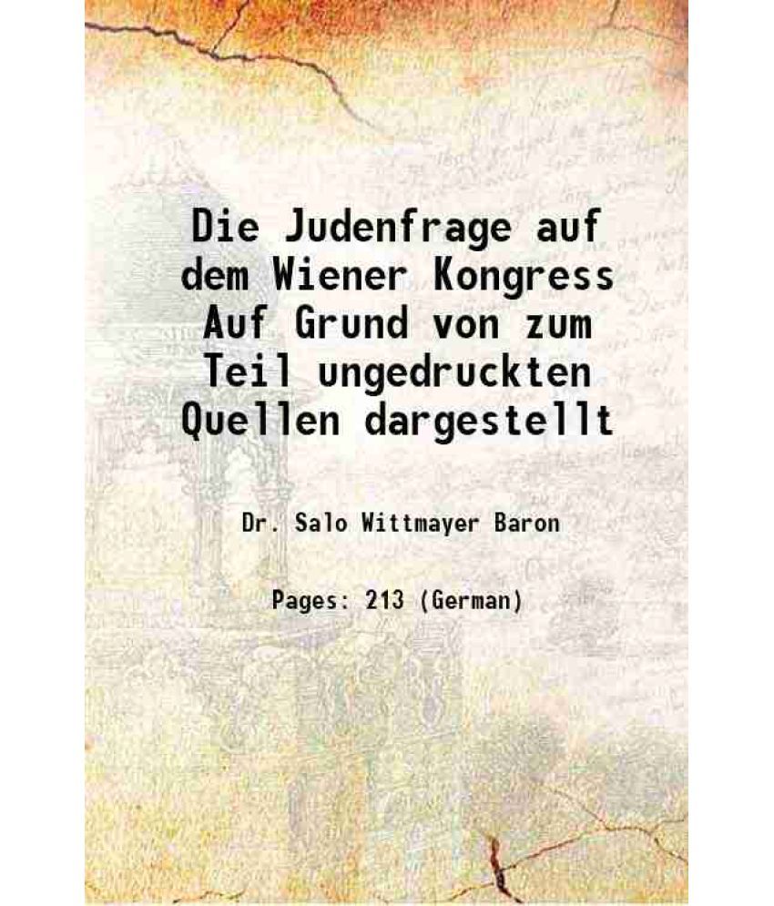     			Die Judenfrage auf dem Wiener Kongress Auf Grund von zum Teil ungedruckten Quellen dargestellt 1920 [Hardcover]