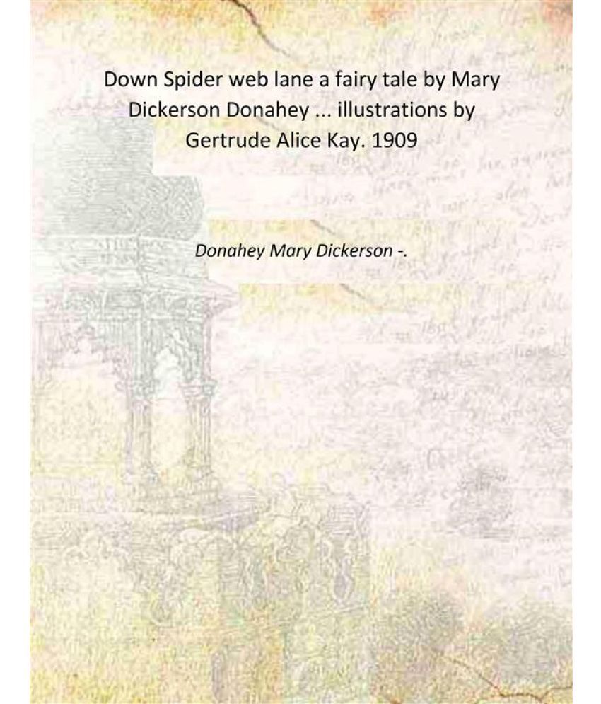     			Down Spider web lane a fairy tale by Mary Dickerson Donahey ... illustrations by Gertrude Alice Kay. 1909 [Hardcover]