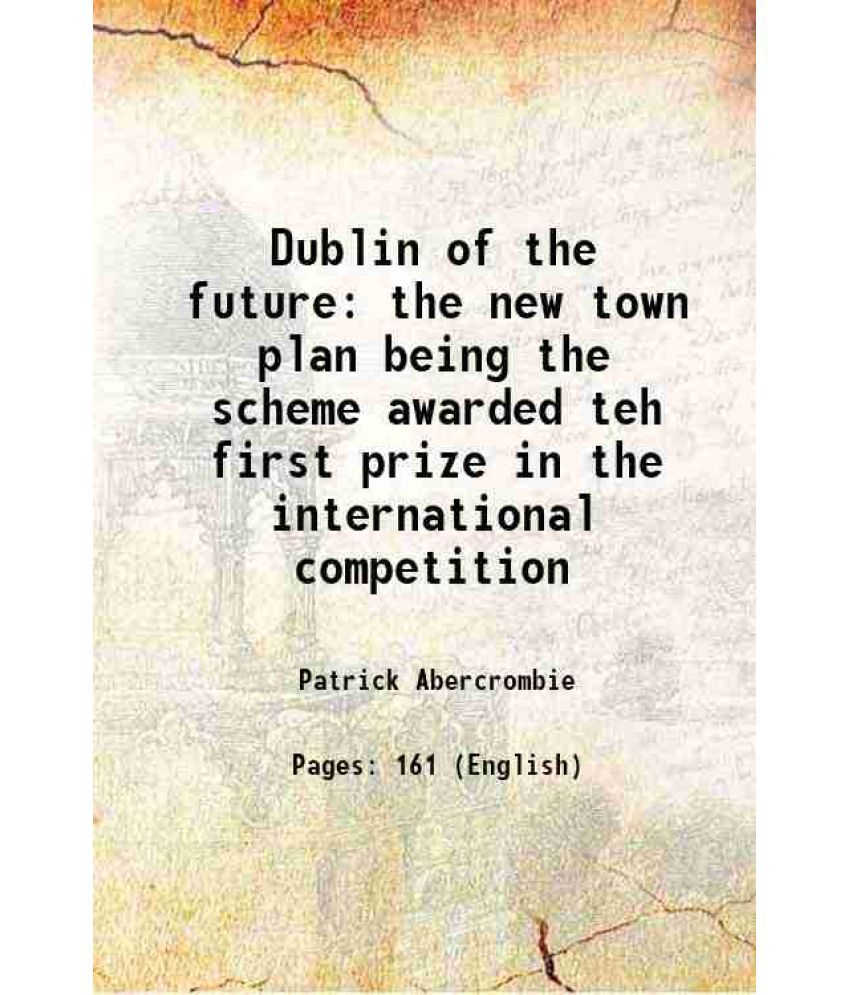     			Dublin of the future the new town plan being the scheme awarded teh first prize in the international competition 1922 [Hardcover]