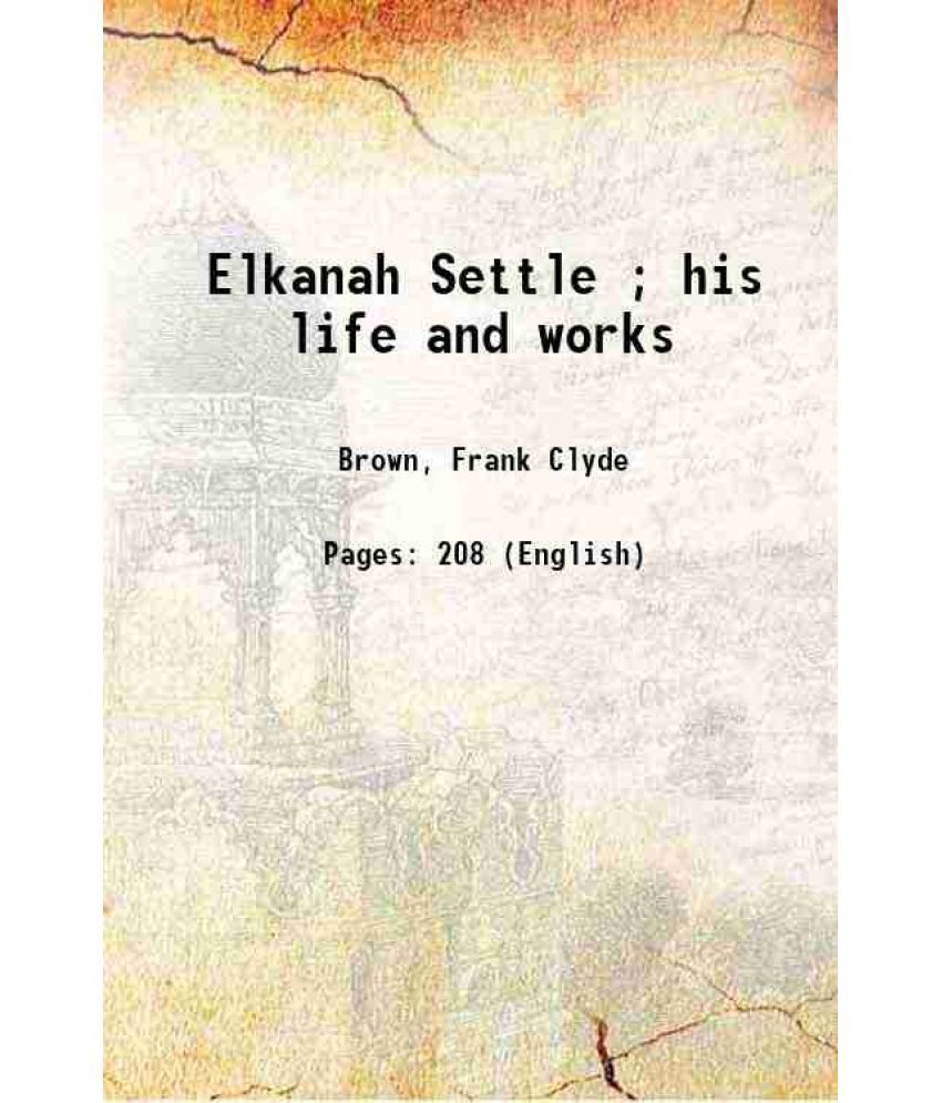     			Elkanah Settle ; his life and works 1910 [Hardcover]