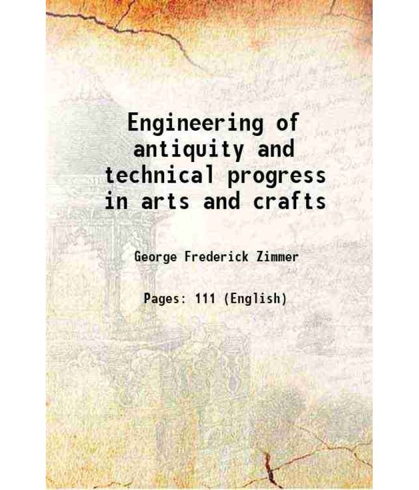     			Engineering of antiquity and technical progress in arts and crafts 1913 [Hardcover]