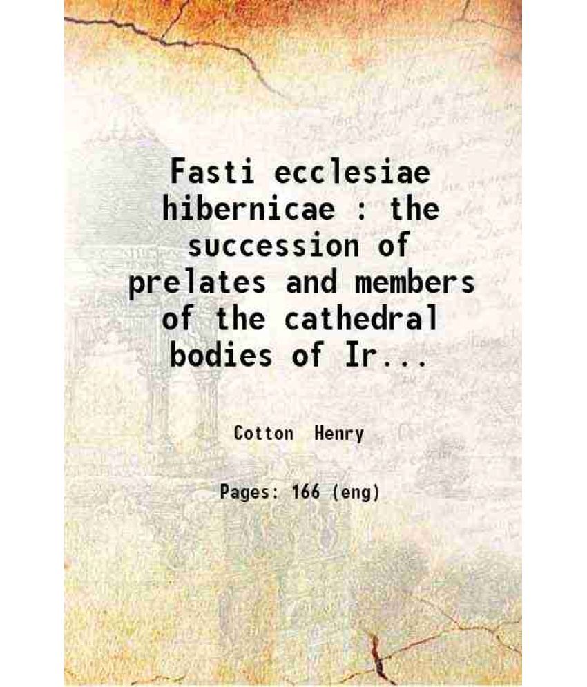     			Fasti ecclesiae hibernicae : the succession of prelates and members of the cathedral bodies of Ireland Supplement containing a continuatio [Hardcover]