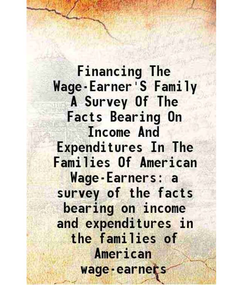     			Financing The Wage-Earner'S Family A Survey Of The Facts Bearing On Income And Expenditures In The Families Of American Wage-Earners a sur [Hardcover]