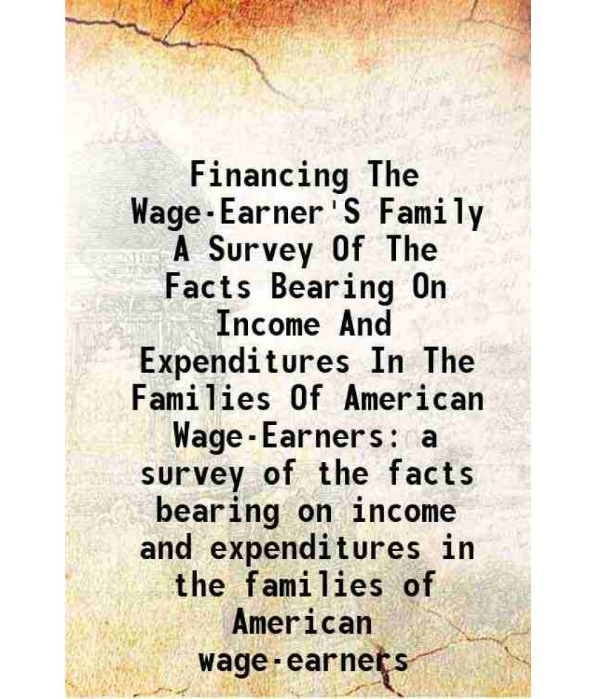     			Financing The Wage-Earner'S Family A Survey Of The Facts Bearing On Income And Expenditures In The Families Of American Wage-Earners a sur [Hardcover]