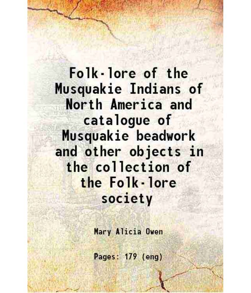     			Folk-lore of the Musquakie Indians of North America and catalogue of Musquakie beadwork and other objects in the collection of the Folk-lo [Hardcover]