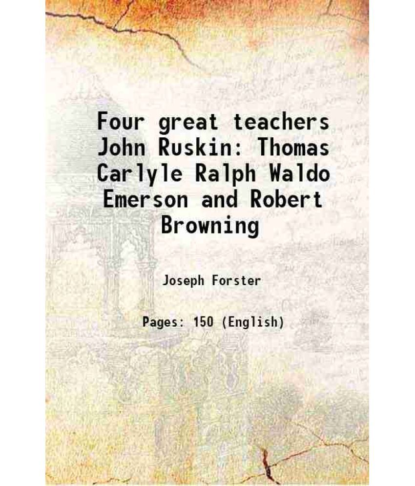     			Four great teachers John Ruskin Thomas Carlyle Ralph Waldo Emerson and Robert Browning 1890 [Hardcover]