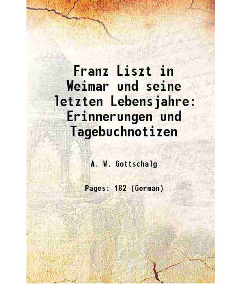     			Franz Liszt in Weimar und seine letzten Lebensjahre Erinnerungen und Tagebuchnotizen 1910 [Hardcover]