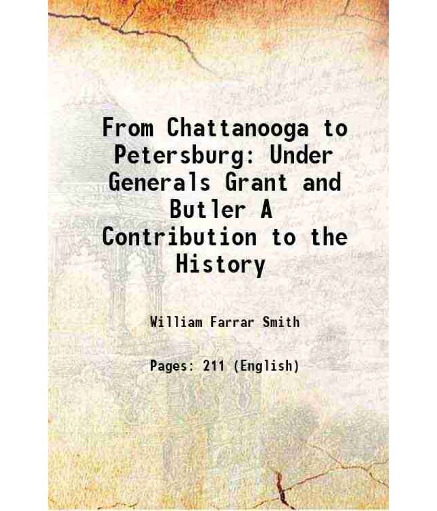     			From Chattanooga to Petersburg Under Generals Grant and Butler A Contribution to the History 1893 [Hardcover]