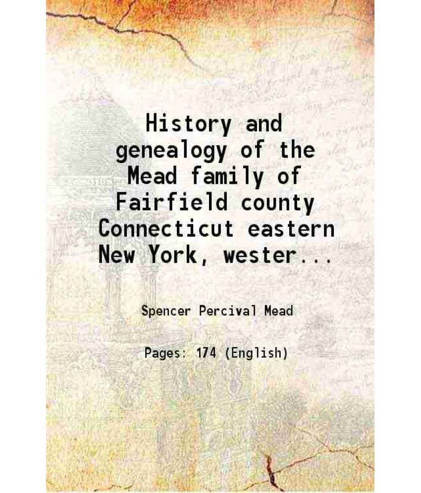     			History and genealogy of the Mead family of Fairfield county Connecticut eastern New York, western Vermont, and western Pennsylvania from [Hardcover]