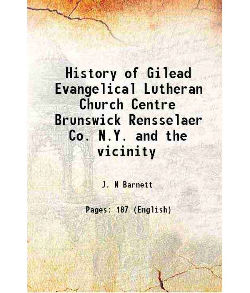     			History of Gilead Evangelical Lutheran Church Centre Brunswick Rensselaer Co. N.Y. and the vicinity 1881 [Hardcover]