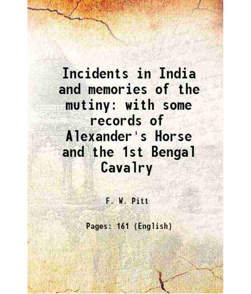     			Incidents in India and memories of the mutiny with some records of Alexander's Horse and the 1st Bengal Cavalry 1896 [Hardcover]