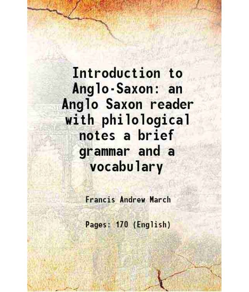     			Introduction to Anglo-Saxon an Anglo Saxon reader with philological notes a brief grammar and a vocabulary 1896 [Hardcover]