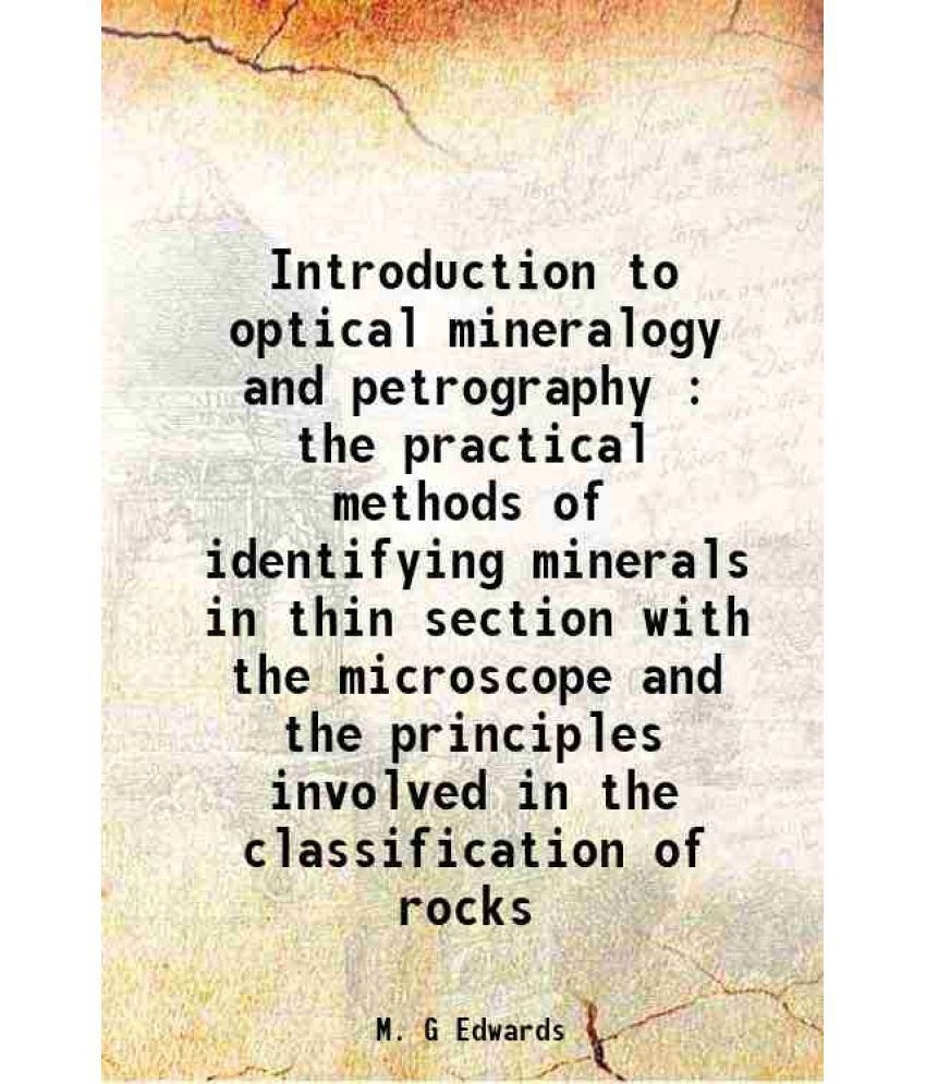     			Introduction to optical mineralogy and petrography : the practical methods of identifying minerals in thin section with the microscope and [Hardcover]
