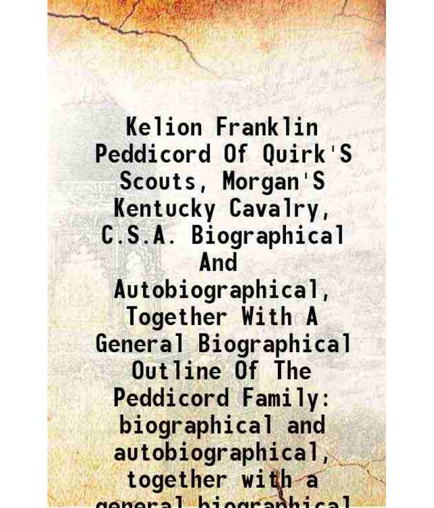     			Kelion Franklin Peddicord Of Quirk'S Scouts, Morgan'S Kentucky Cavalry, C.S.A. Biographical And Autobiographical, Together With A General [Hardcover]