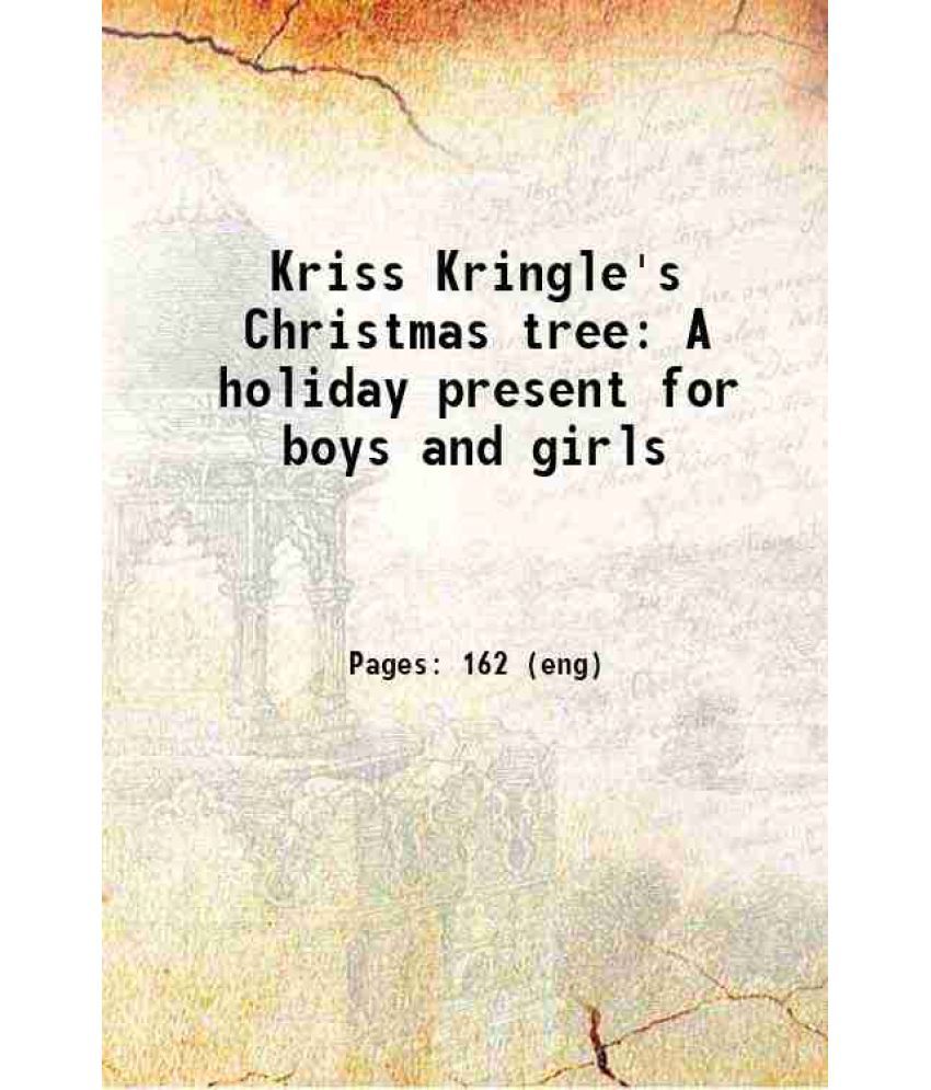     			Kriss Kringle's Christmas tree A holiday present for boys and girls 1847 [Hardcover]
