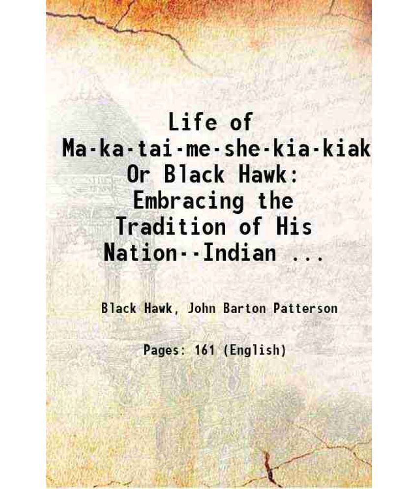     			Life of Ma-ka-tai-me-she-kia-kiak Or Black Hawk: Embracing the Tradition of His Nation--Indian ... 1834 [Hardcover]