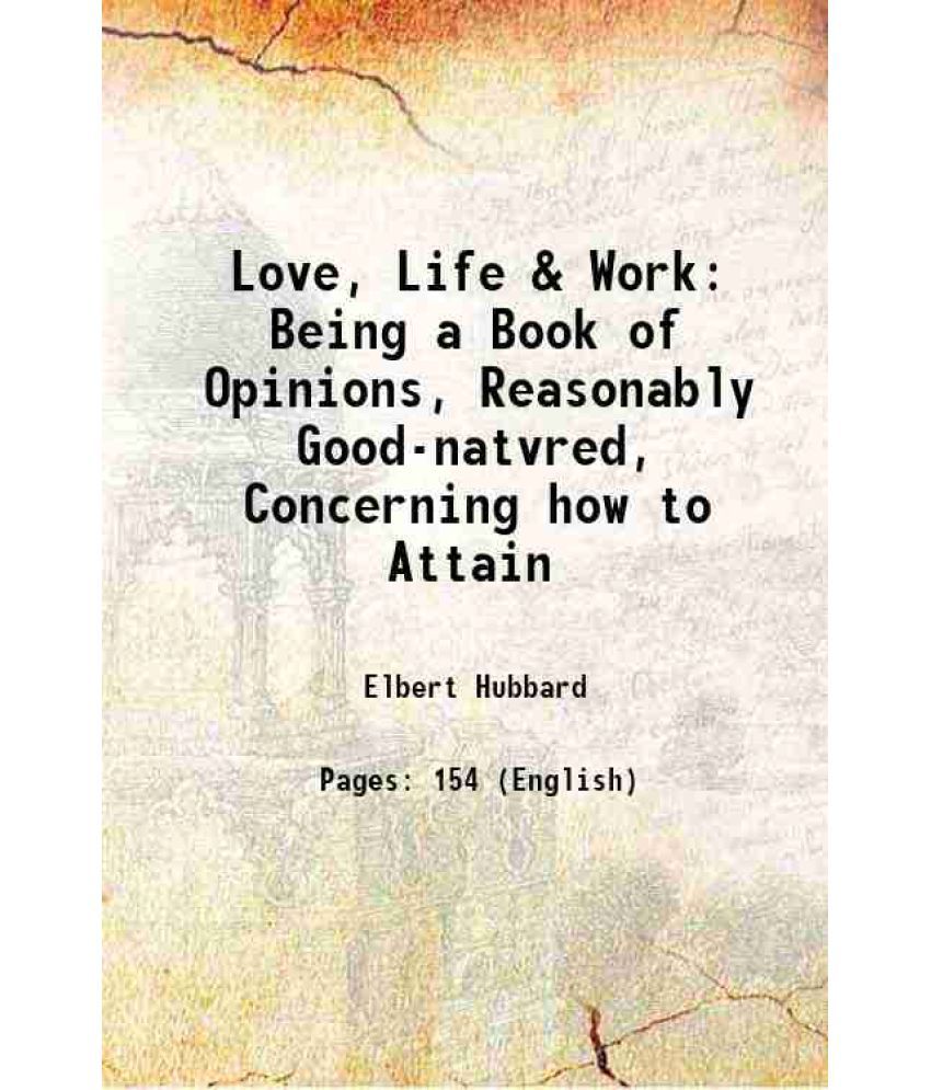     			Love, Life & Work Being a Book of Opinions, Reasonably Good-natvred, Concerning how to Attain 1906 [Hardcover]
