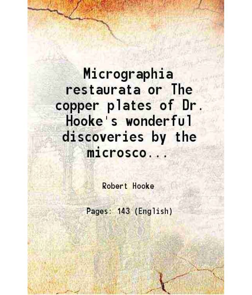     			Micrographia restaurata or The copper plates of Dr. Hooke's wonderful discoveries by the microscope, reprinted and fully explained : where [Hardcover]